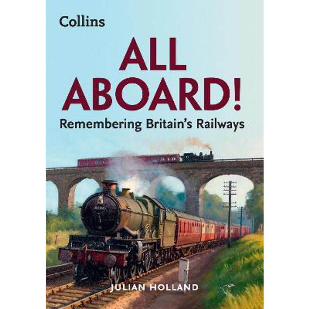 All Aboard!: Remembering Britain's Railways (Paperback) - Julian Holland